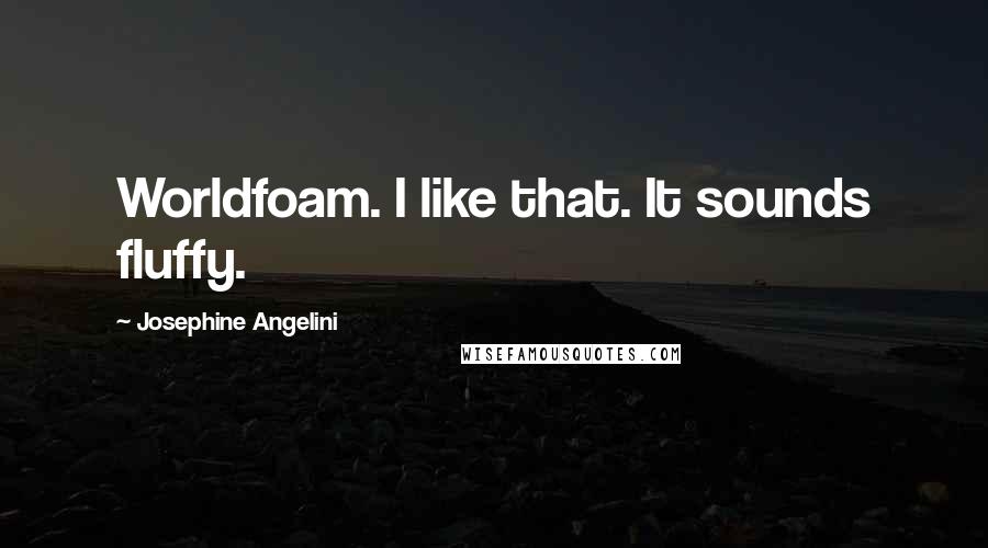 Josephine Angelini Quotes: Worldfoam. I like that. It sounds fluffy.