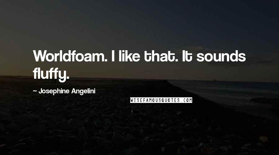 Josephine Angelini Quotes: Worldfoam. I like that. It sounds fluffy.