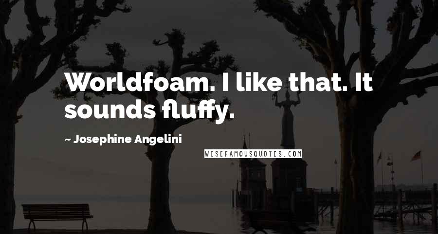 Josephine Angelini Quotes: Worldfoam. I like that. It sounds fluffy.