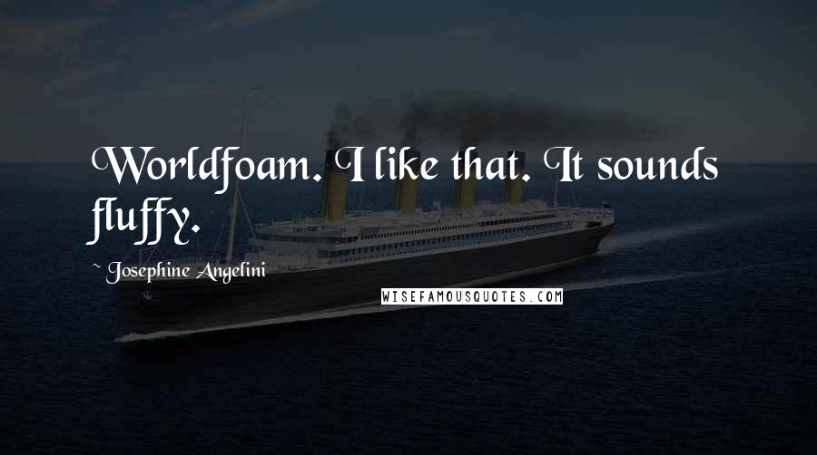 Josephine Angelini Quotes: Worldfoam. I like that. It sounds fluffy.