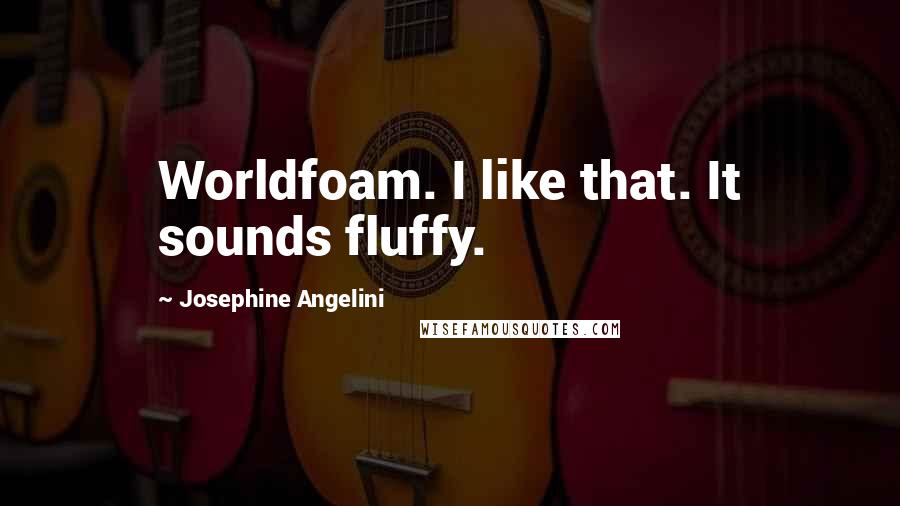 Josephine Angelini Quotes: Worldfoam. I like that. It sounds fluffy.