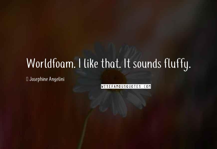 Josephine Angelini Quotes: Worldfoam. I like that. It sounds fluffy.