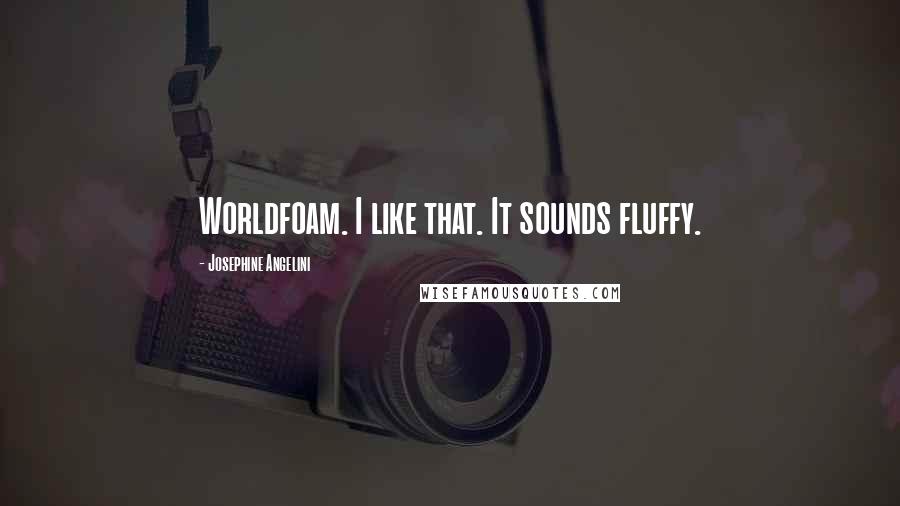 Josephine Angelini Quotes: Worldfoam. I like that. It sounds fluffy.