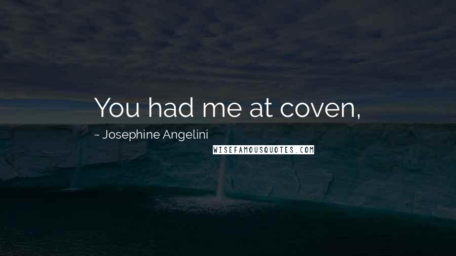 Josephine Angelini Quotes: You had me at coven,