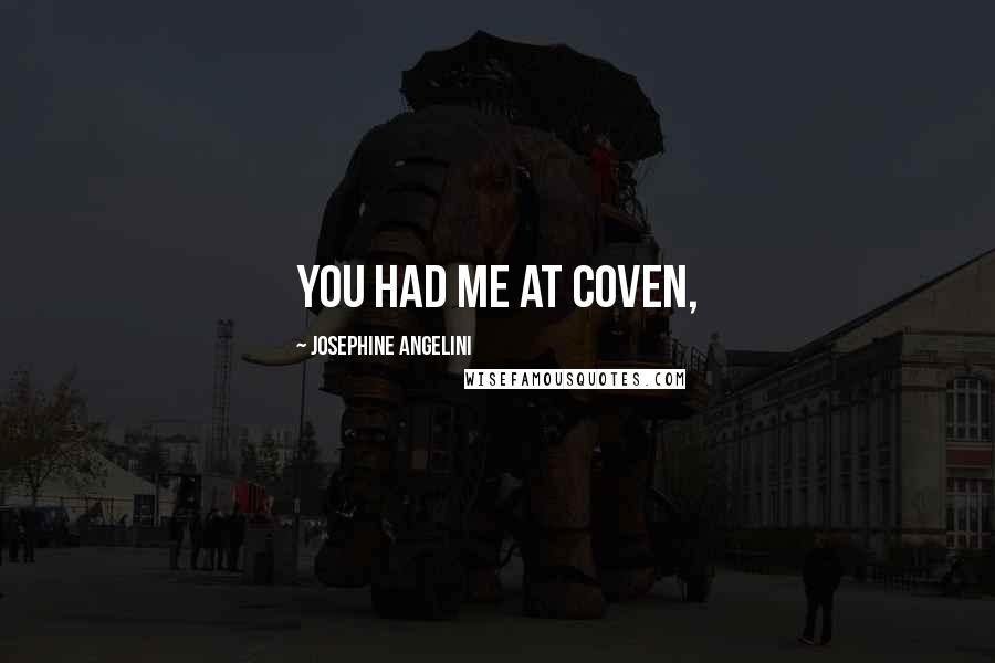 Josephine Angelini Quotes: You had me at coven,