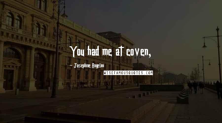 Josephine Angelini Quotes: You had me at coven,