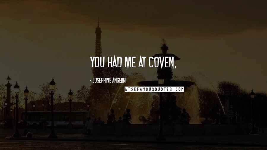 Josephine Angelini Quotes: You had me at coven,