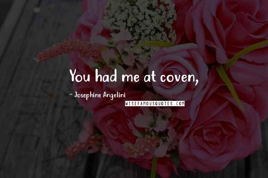 Josephine Angelini Quotes: You had me at coven,