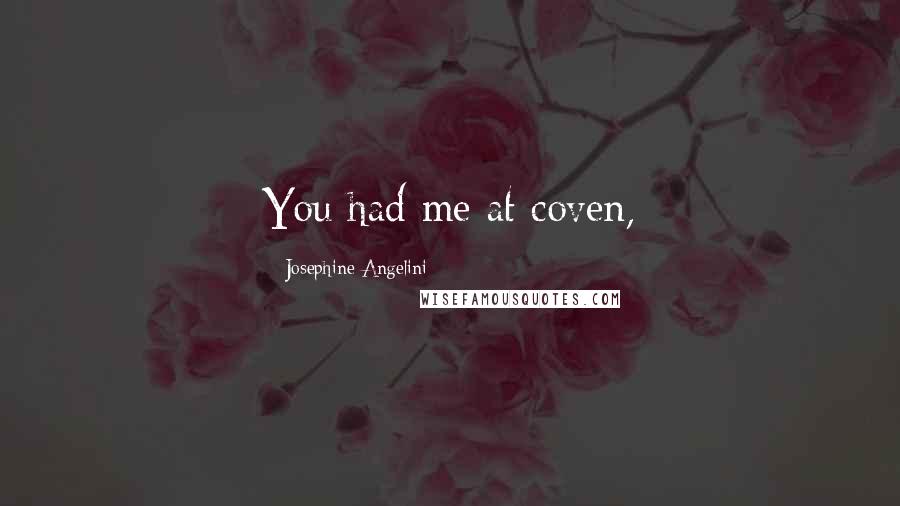 Josephine Angelini Quotes: You had me at coven,