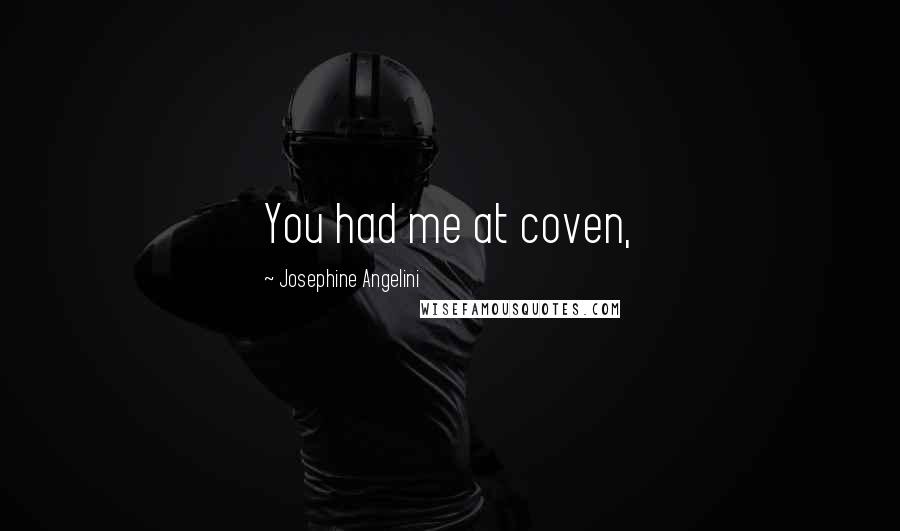 Josephine Angelini Quotes: You had me at coven,