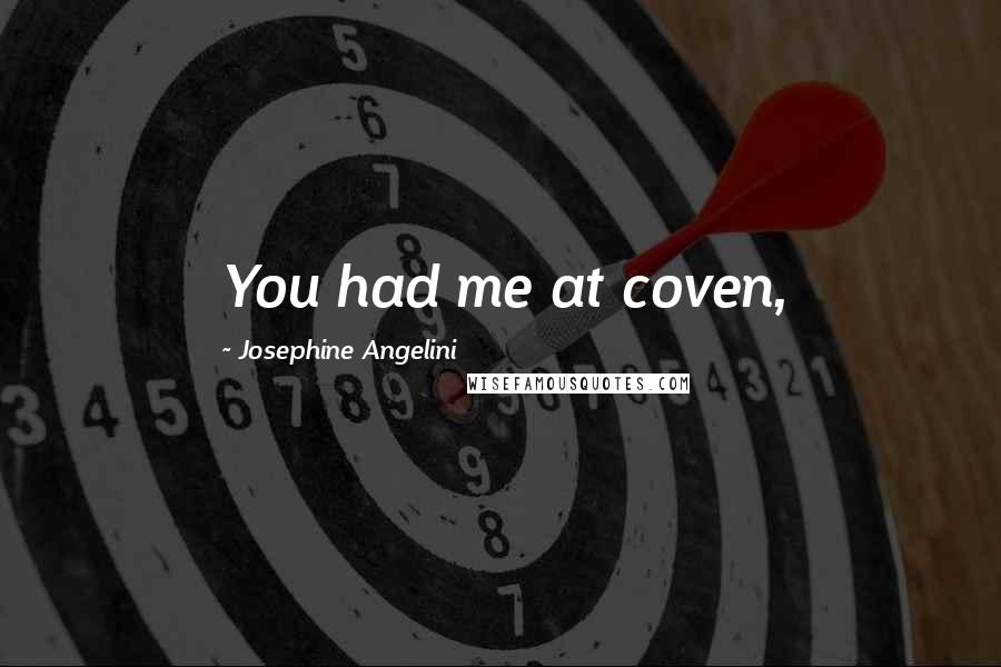 Josephine Angelini Quotes: You had me at coven,