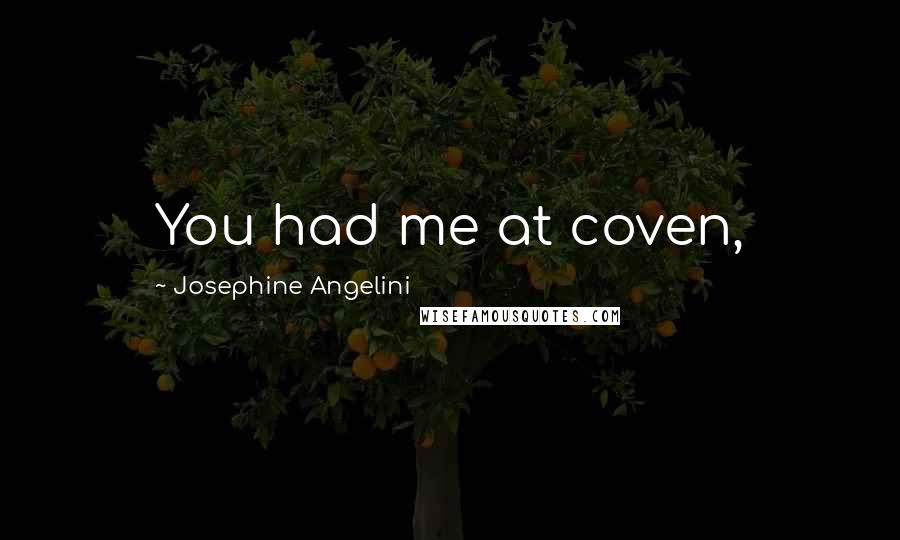 Josephine Angelini Quotes: You had me at coven,