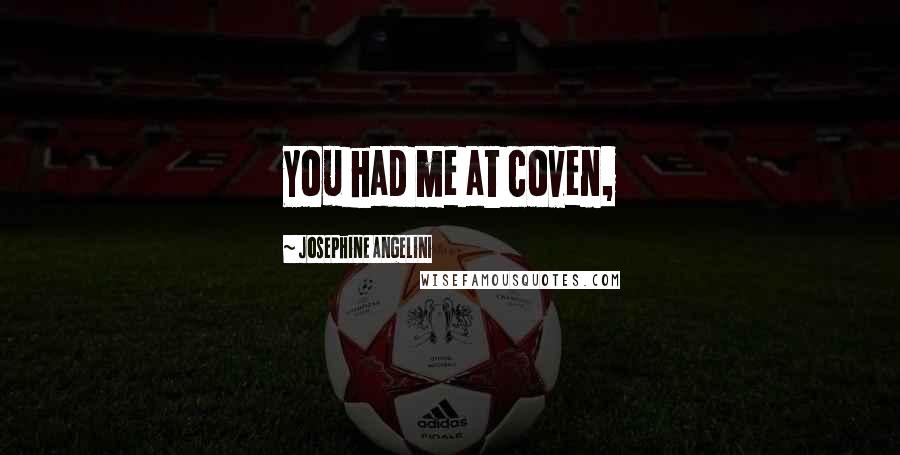 Josephine Angelini Quotes: You had me at coven,