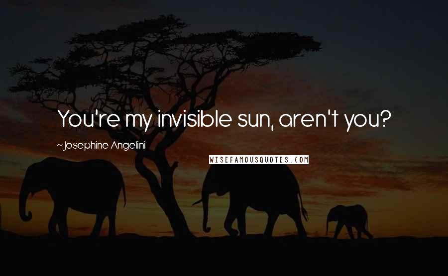 Josephine Angelini Quotes: You're my invisible sun, aren't you?