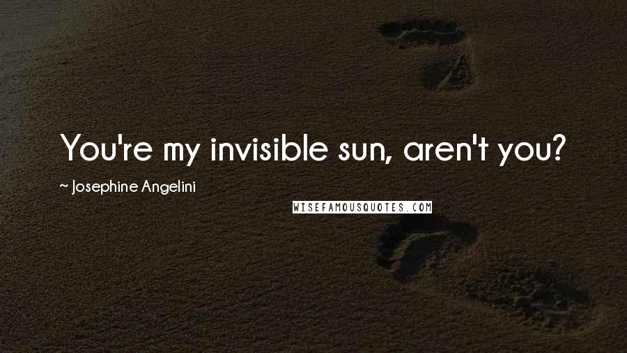 Josephine Angelini Quotes: You're my invisible sun, aren't you?