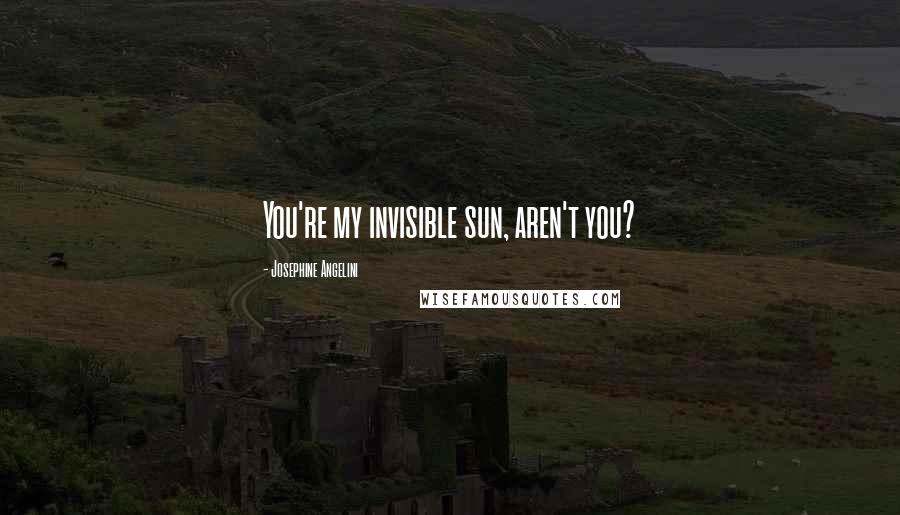 Josephine Angelini Quotes: You're my invisible sun, aren't you?