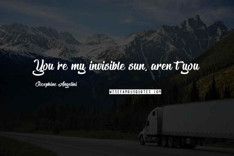 Josephine Angelini Quotes: You're my invisible sun, aren't you?