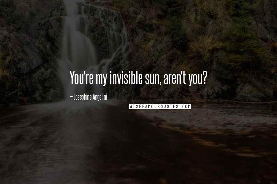 Josephine Angelini Quotes: You're my invisible sun, aren't you?