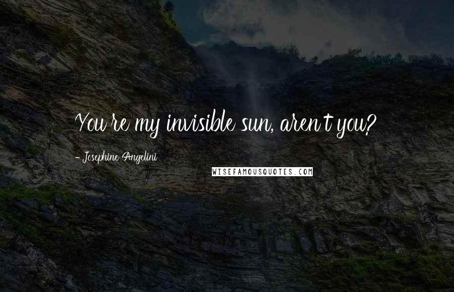 Josephine Angelini Quotes: You're my invisible sun, aren't you?