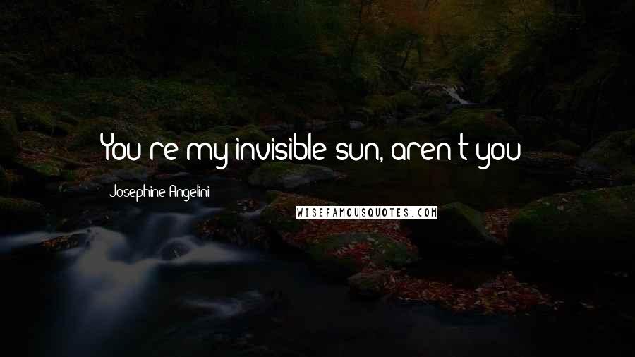 Josephine Angelini Quotes: You're my invisible sun, aren't you?