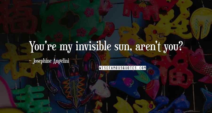 Josephine Angelini Quotes: You're my invisible sun, aren't you?