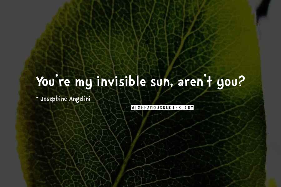 Josephine Angelini Quotes: You're my invisible sun, aren't you?