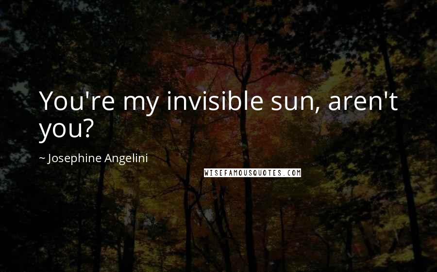 Josephine Angelini Quotes: You're my invisible sun, aren't you?