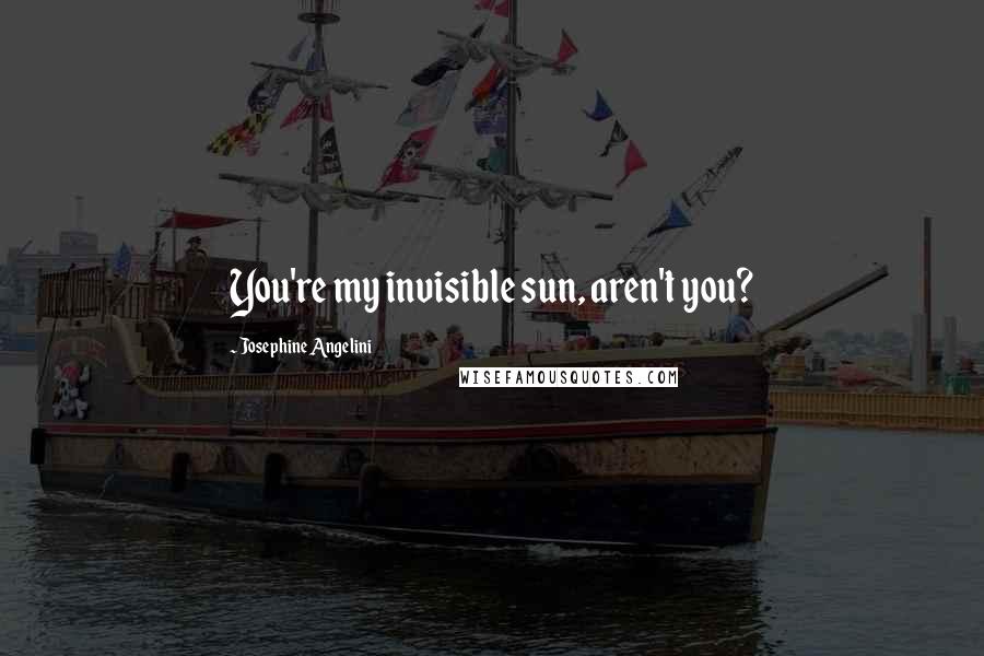 Josephine Angelini Quotes: You're my invisible sun, aren't you?