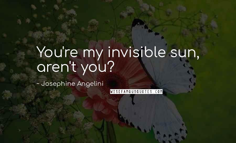 Josephine Angelini Quotes: You're my invisible sun, aren't you?