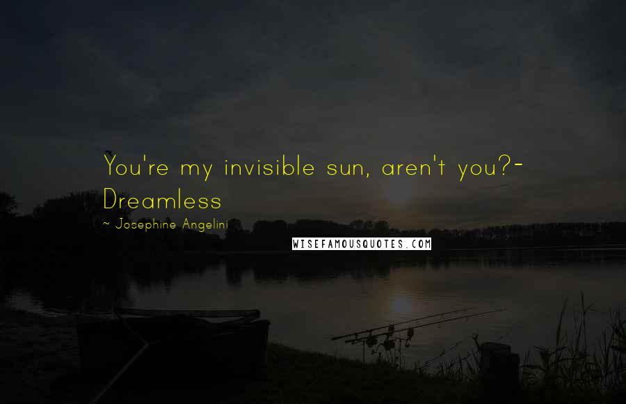 Josephine Angelini Quotes: You're my invisible sun, aren't you?- Dreamless