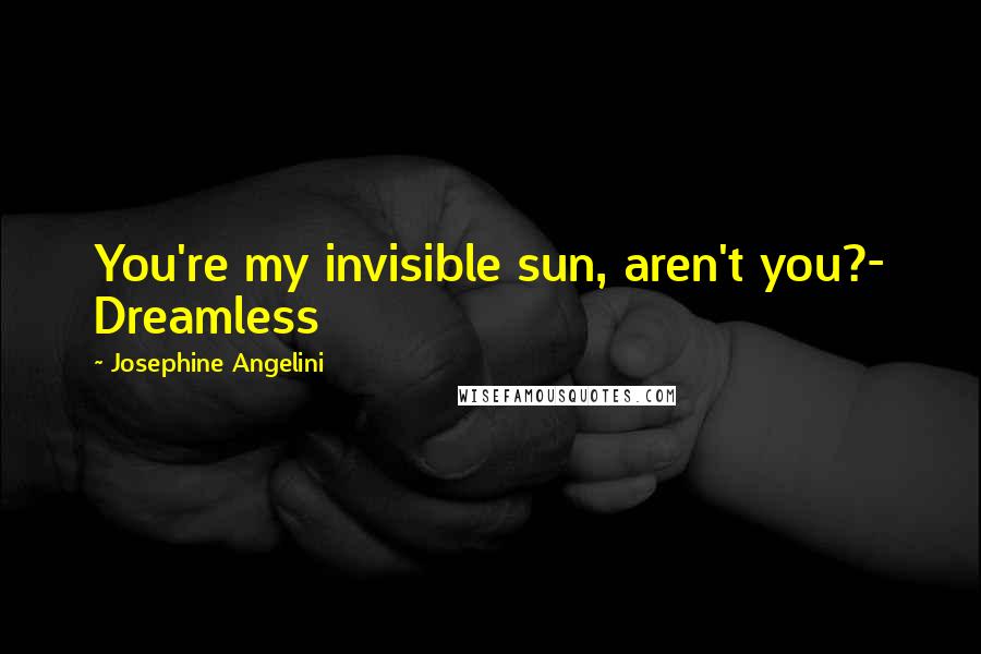 Josephine Angelini Quotes: You're my invisible sun, aren't you?- Dreamless