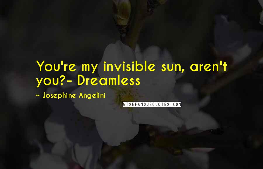 Josephine Angelini Quotes: You're my invisible sun, aren't you?- Dreamless