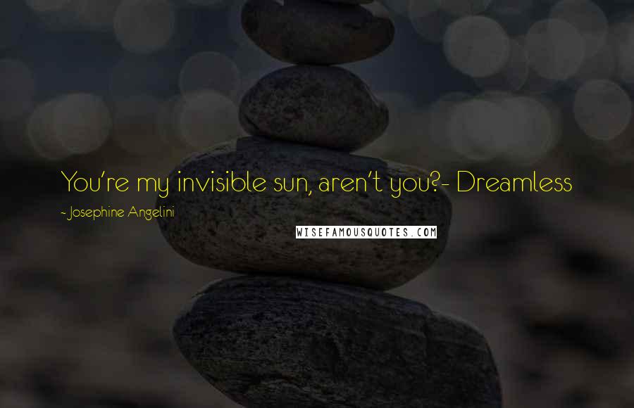 Josephine Angelini Quotes: You're my invisible sun, aren't you?- Dreamless