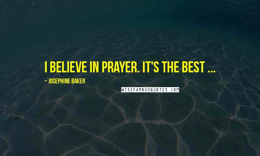 Josephine Baker Quotes: I believe in prayer. It's the best ...