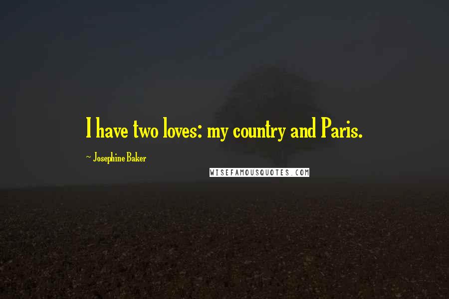 Josephine Baker Quotes: I have two loves: my country and Paris.