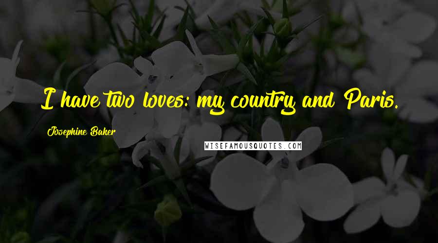 Josephine Baker Quotes: I have two loves: my country and Paris.