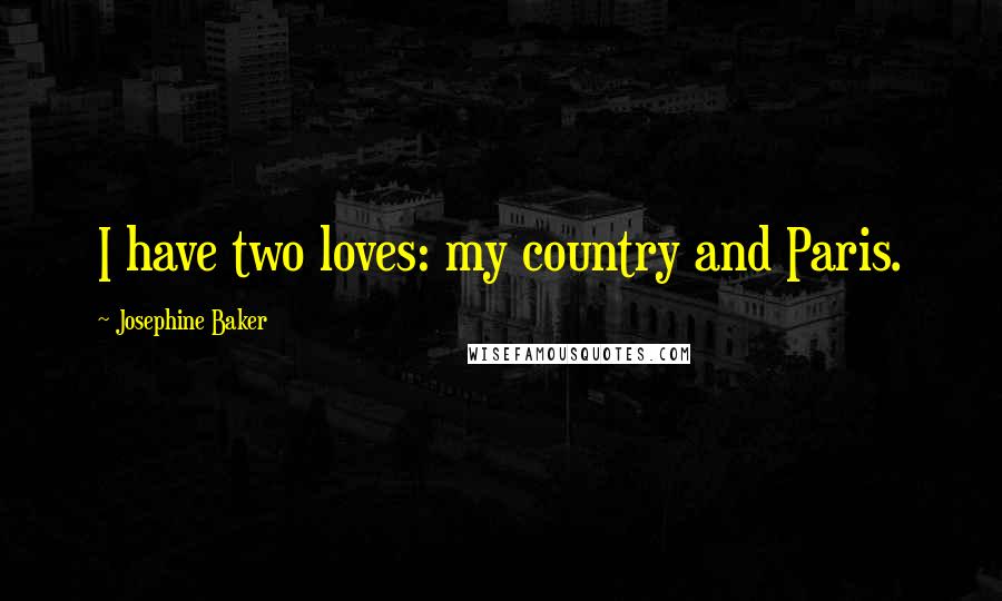 Josephine Baker Quotes: I have two loves: my country and Paris.