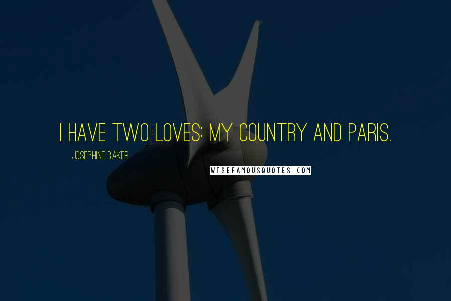 Josephine Baker Quotes: I have two loves: my country and Paris.