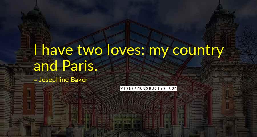 Josephine Baker Quotes: I have two loves: my country and Paris.