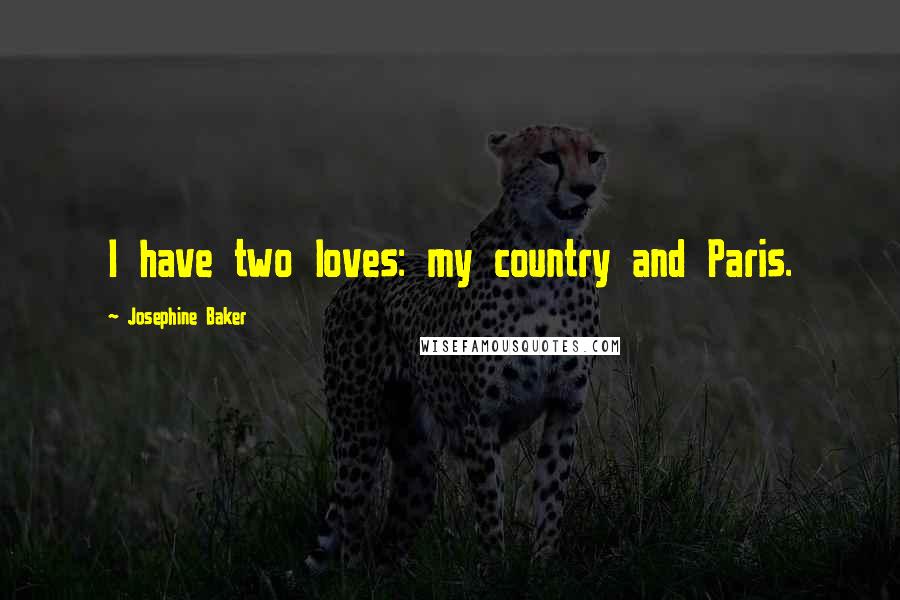 Josephine Baker Quotes: I have two loves: my country and Paris.