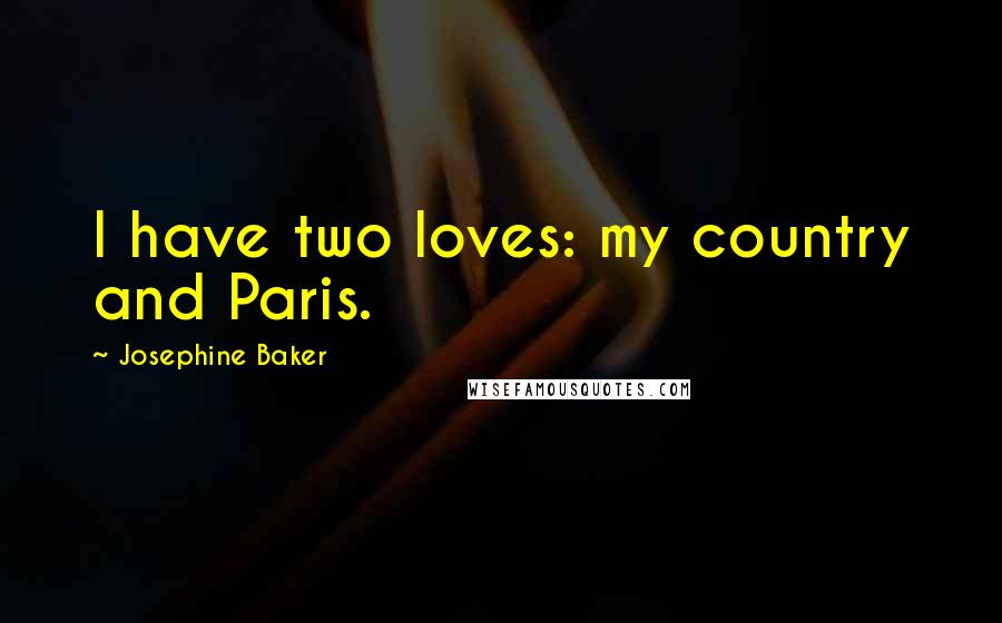 Josephine Baker Quotes: I have two loves: my country and Paris.