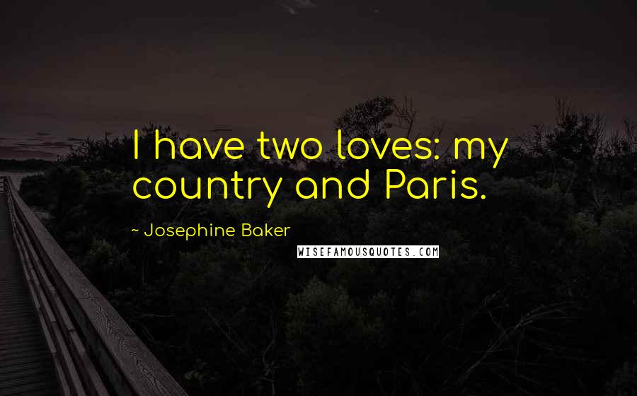 Josephine Baker Quotes: I have two loves: my country and Paris.