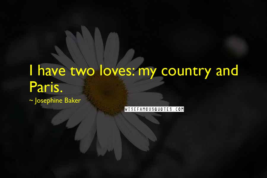 Josephine Baker Quotes: I have two loves: my country and Paris.