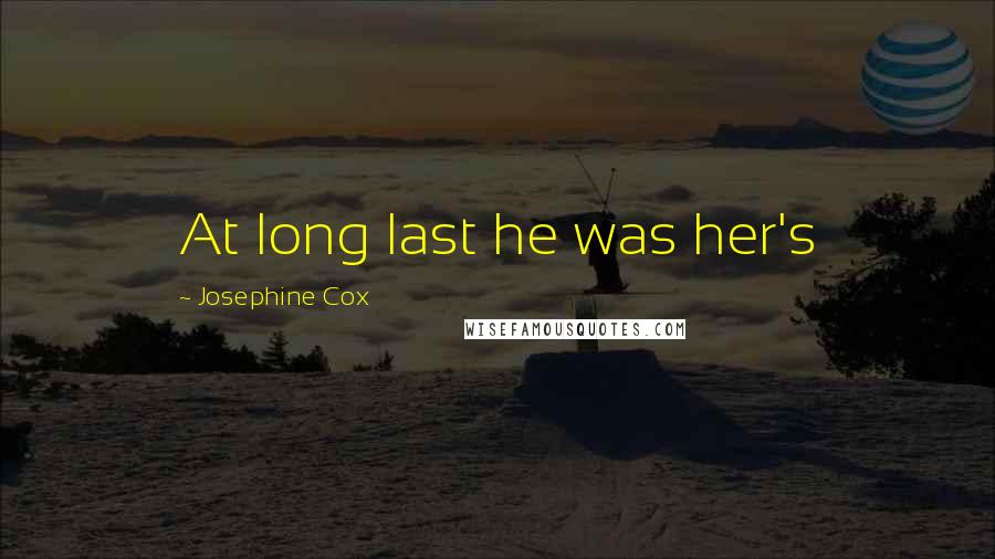 Josephine Cox Quotes: At long last he was her's