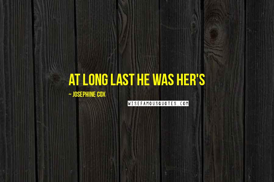 Josephine Cox Quotes: At long last he was her's