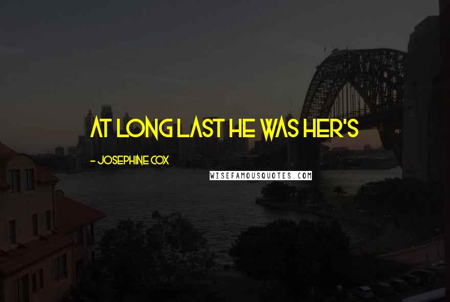 Josephine Cox Quotes: At long last he was her's
