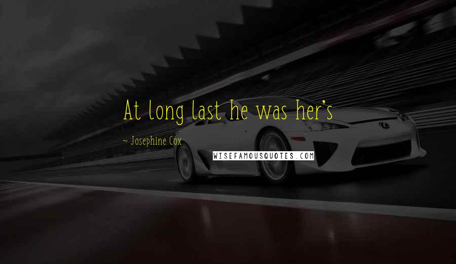 Josephine Cox Quotes: At long last he was her's