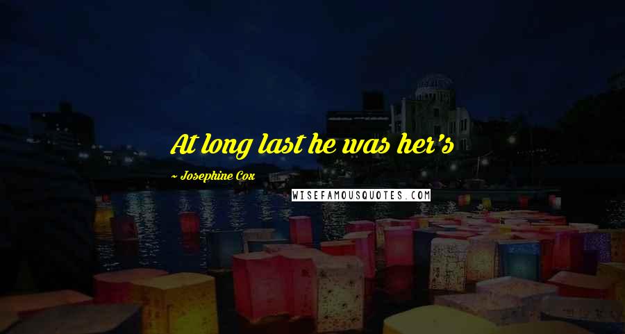 Josephine Cox Quotes: At long last he was her's