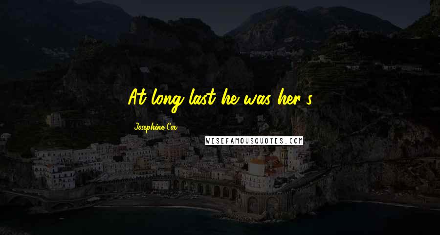 Josephine Cox Quotes: At long last he was her's