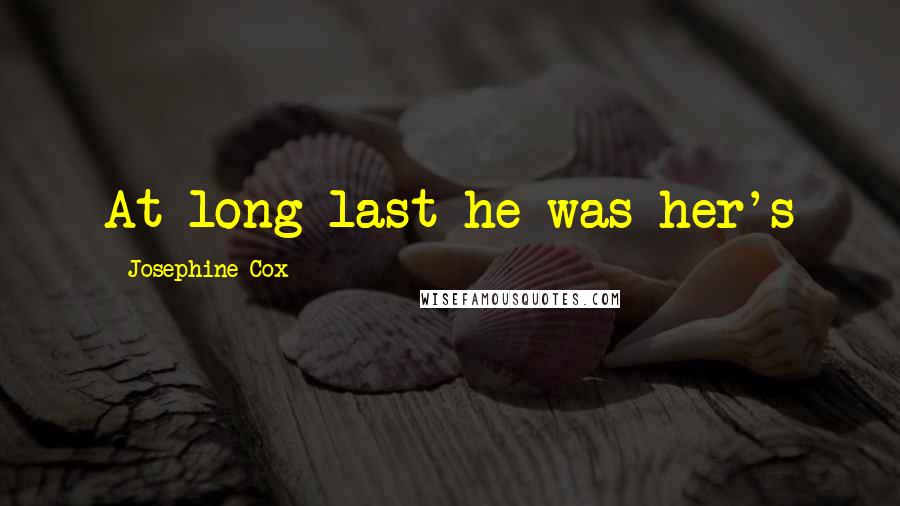 Josephine Cox Quotes: At long last he was her's